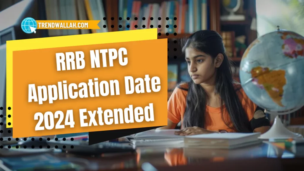 RRB NTPC Application Date 2024 Extended:
