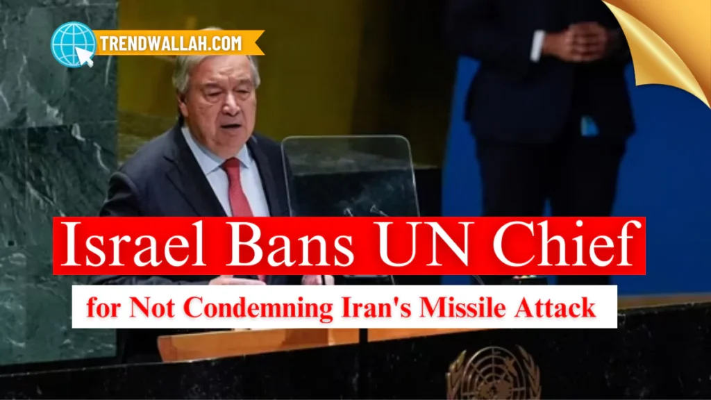 Israel Bans UN Chief for Not Condemning Iran's Missile Attack