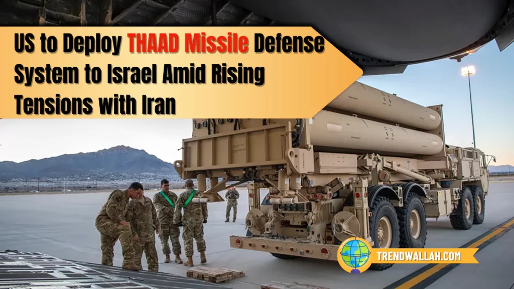 US to Deploy THAAD Missile Defense System to Israel Amid Rising Tensions with Iran